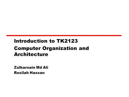 Introduction to TK2123 Computer Organization and Architecture Zulkarnain Md Ali Rosilah Hassan.