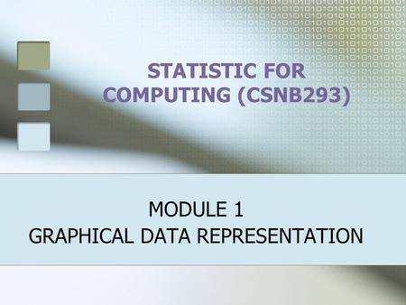 STATISTIC FOR COMPUTING (CSNB293) MODULE 1 GRAPHICAL DATA REPRESENTATION.