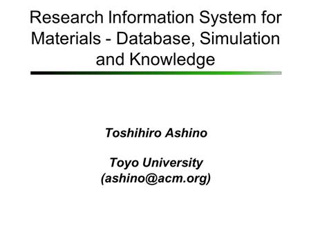 Research Information System for Materials - Database, Simulation and Knowledge Toshihiro Ashino Toyo University