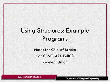 FATIH UNIVERSITY Department of Computer Engineering Using Structures: Example Programs Notes for Ch.4 of Bratko For CENG 421 Fall03 Zeynep Orhan.