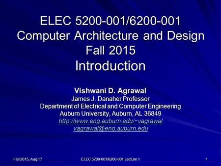 Fall 2015, Aug 17 ELEC 5200-001/6200-001 Lecture 1 1 ELEC 5200-001/6200-001 Computer Architecture and Design Fall 2015 Introduction Vishwani D. Agrawal.