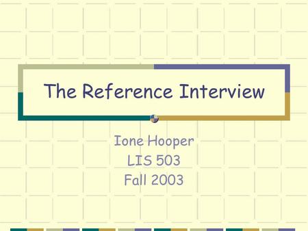 The Reference Interview Ione Hooper LIS 503 Fall 2003.