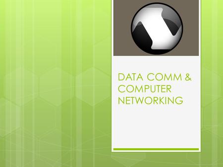 DATA COMM & COMPUTER NETWORKING. Data Communications..  are the exchange of data between two devices via some  form of transmission medium such as a.