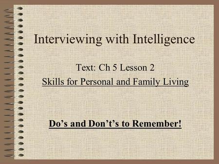 Interviewing with Intelligence Text: Ch 5 Lesson 2 Skills for Personal and Family Living Do’s and Don’t’s to Remember!