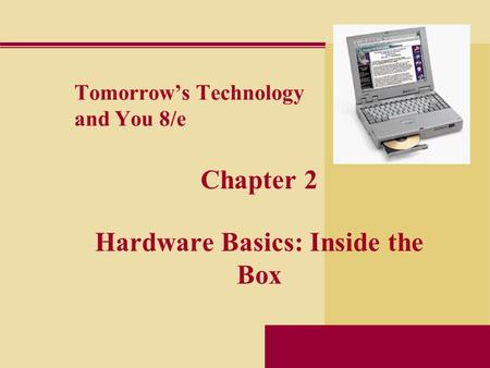 Tomorrow’s Technology and You 8/e Chapter 2 Hardware Basics: Inside the Box.