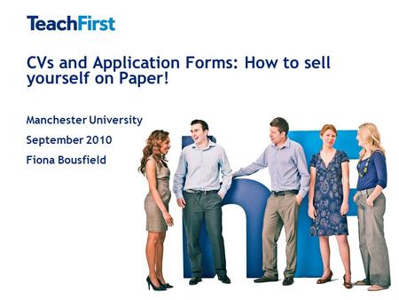 CVs and Application Forms: How to sell yourself on Paper! Manchester University September 2010 Fiona Bousfield.