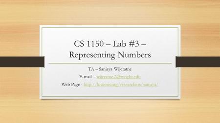 CS 1150 – Lab #3 – Representing Numbers TA – Sanjaya Wijeratne  – Web Page -