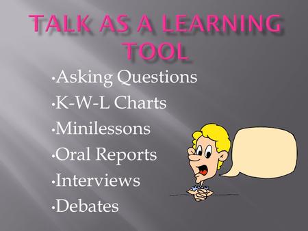 Asking Questions K-W-L Charts Minilessons Oral Reports Interviews Debates.