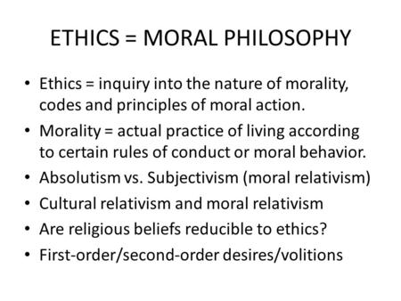 ETHICS = MORAL PHILOSOPHY Ethics = inquiry into the nature of morality, codes and principles of moral action. Morality = actual practice of living according.