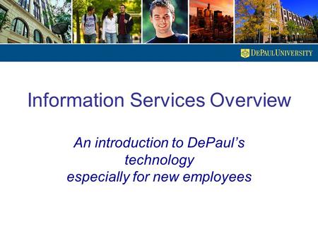 Information Services Overview An introduction to DePaul’s technology especially for new employees.