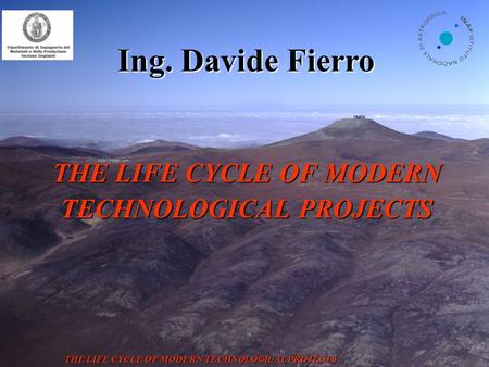 VST: dome THE LIFE CYCLE OF MODERN TECHNOLOGICAL PROJECTS Ing. Davide Fierro THE LIFE CYCLE OF MODERN TECHNOLOGICAL PROJECTS.