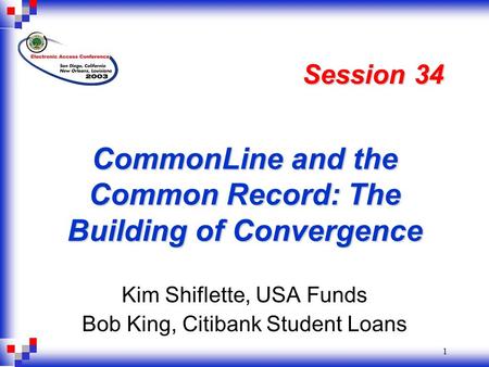 1 CommonLine and the Common Record: The Building of Convergence Kim Shiflette, USA Funds Bob King, Citibank Student Loans Session 34.