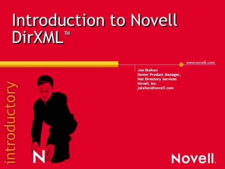 Joe Skehan Senior Product Manager, Net Directory Services Novell, Inc. Introduction to Novell DirXML ™