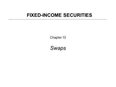 Chapter 10 Swaps FIXED-INCOME SECURITIES. Outline Terminology Convention Quotation Uses of Swaps Pricing of Swaps Non Plain Vanilla Swaps.