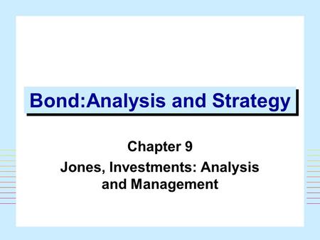 1 Bond:Analysis and Strategy Chapter 9 Jones, Investments: Analysis and Management.