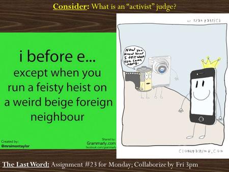 Consider: What is an “activist” judge? The Last Word: Assignment #23 for Monday; Collaborize by Fri 3pm.