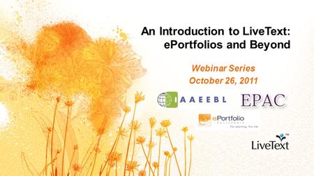 An Introduction to LiveText: ePortfolios and Beyond Webinar Series October 26, 2011.