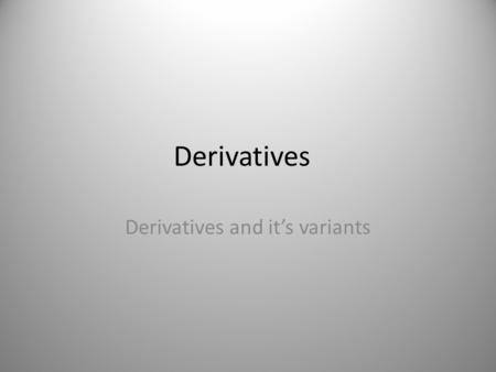 Derivatives and it’s variants