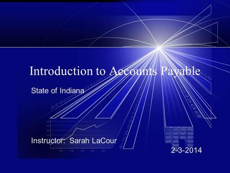 Introduction to Accounts Payable State of Indiana Instructor: Sarah LaCour 2-3-2014.
