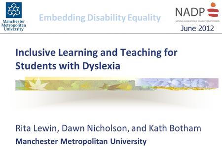 Inclusive Learning and Teaching for Students with Dyslexia Rita Lewin, Dawn Nicholson, and Kath Botham Manchester Metropolitan University Embedding Disability.
