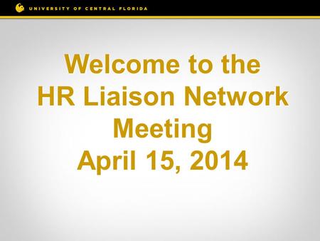 Welcome to the HR Liaison Network Meeting April 15, 2014.