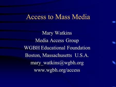 Access to Mass Media Mary Watkins Media Access Group WGBH Educational Foundation Boston, Massachusetts U.S.A.