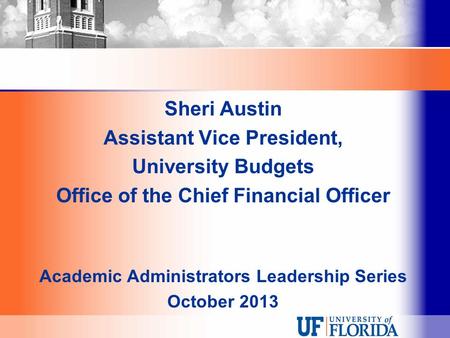 Sheri Austin Assistant Vice President, University Budgets Office of the Chief Financial Officer Academic Administrators Leadership Series October 2013.