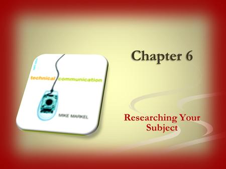 Chapter 6 Researching Your Subject. In academic research, your goal is to find information that will help you answer a scholarly question. In workplace.