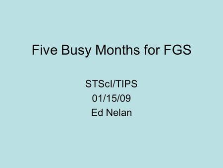 Five Busy Months for FGS STScI/TIPS 01/15/09 Ed Nelan.