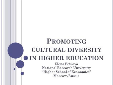 P ROMOTING CULTURAL DIVERSITY IN HIGHER EDUCATION Elena Petrova National Research University “Higher School of Economics” Moscow, Russia.