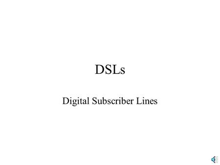 DSLs Digital Subscriber Lines. Digital Subscriber Lines (DSLs) Offered by Telephone Companies –Lines to customer premises are subscriber lines, which.