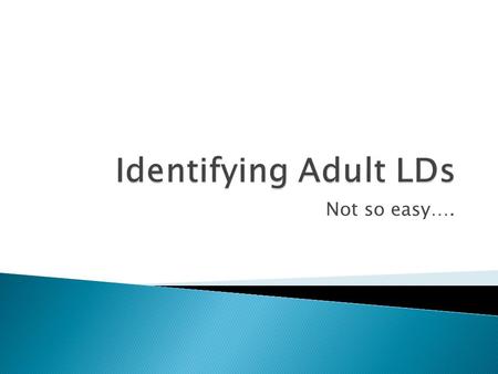 Not so easy….. Before trying to identify an adult as learning disabled consider the following, which will affect all learning, while an LD usually only.