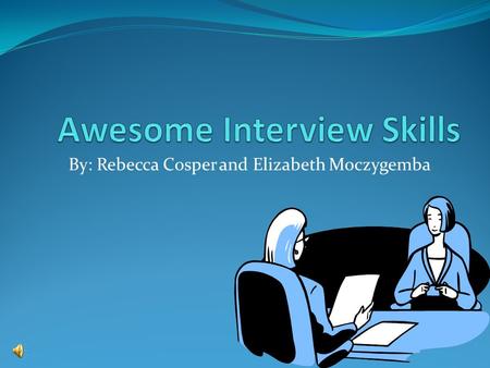 By: Rebecca Cosper and Elizabeth Moczygemba. The Job Interview To prepare for the interview: Do your homework. Get organized. Plan to make a good first.