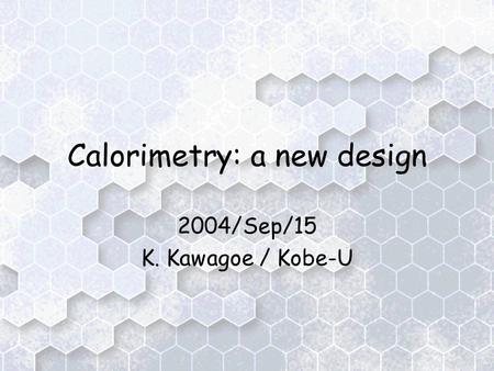 Calorimetry: a new design 2004/Sep/15 K. Kawagoe / Kobe-U.