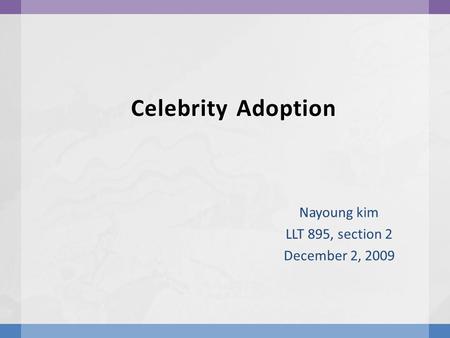 Celebrity Adoption Nayoung kim LLT 895, section 2 December 2, 2009.
