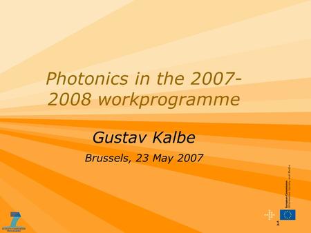 1 Photonics in the 2007- 2008 workprogramme Gustav Kalbe Brussels, 23 May 2007.