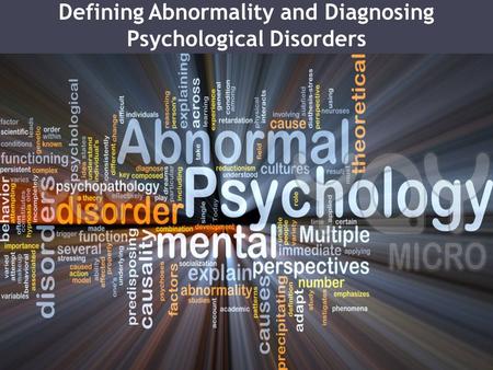 Defining Abnormality and Diagnosing Psychological Disorders.