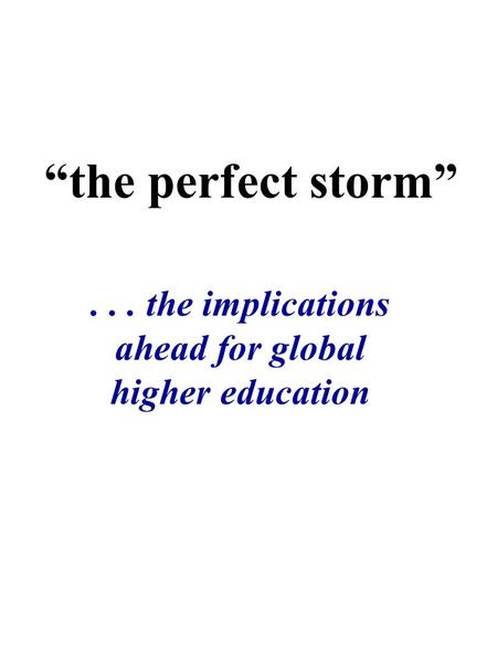 “the perfect storm”... the implications ahead for global higher education.