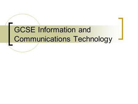 GCSE Information and Communications Technology. Assessment The course is split into 60% coursework and 40% exam You will produce coursework in year 10.