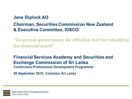 Jane Diplock AO Chairman, Securities Commission New Zealand & Executive Committee, IOSCO Financial Services Academy and Securities and Exchange Commission.