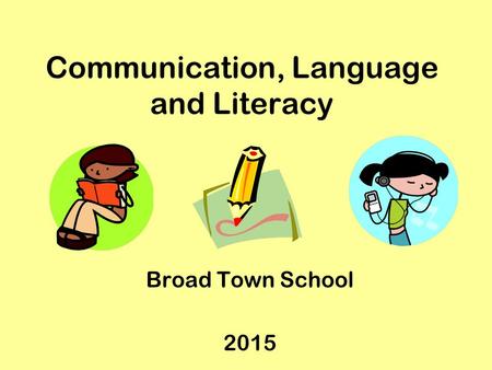 Communication, Language and Literacy Broad Town School 2015.