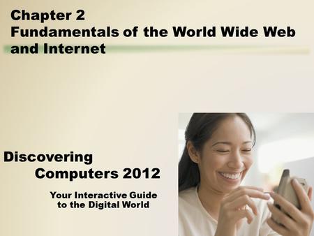 Your Interactive Guide to the Digital World Discovering Computers 2012 Chapter 2 Fundamentals of the World Wide Web and Internet.