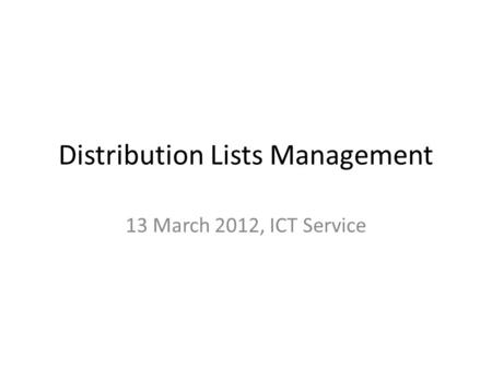 Distribution Lists Management 13 March 2012, ICT Service.