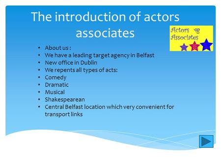 The introduction of actors associates About us : We have a leading target agency in Belfast New office in Dublin We repents all types of acts: Comedy.