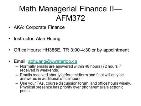 Math Managerial Finance II— AFM372 AKA: Corporate Finance Instructor: Alan Huang Office Hours: HH386E, TR 3:00-4:30 or by appointment