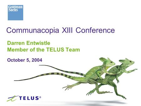 Darren Entwistle Member of the TELUS Team October 5, 2004 Communacopia XIII Conference.