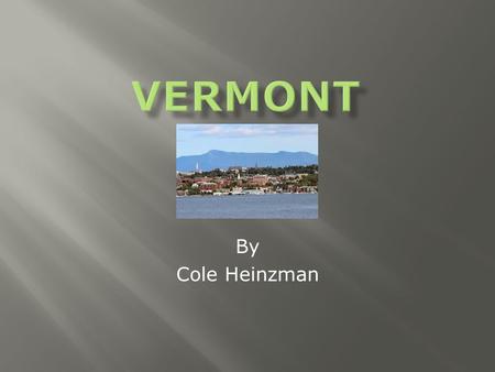 By Cole Heinzman  Vermont was an unsettled land that was fought over between English colonies to the south and the French colony to the north.  After.