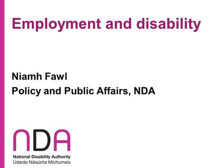 Employment and disability Niamh Fawl Policy and Public Affairs, NDA.