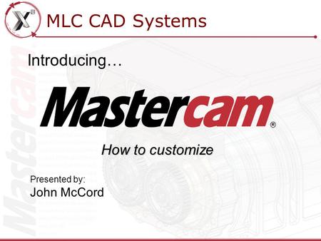 MLC CAD Systems Introducing… Presented by: John McCord How to customize.