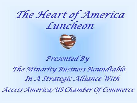 The Heart of America Luncheon Presented By Access America/US Chamber Of Commerce The Minority Business Roundtable In A Strategic Alliance With.